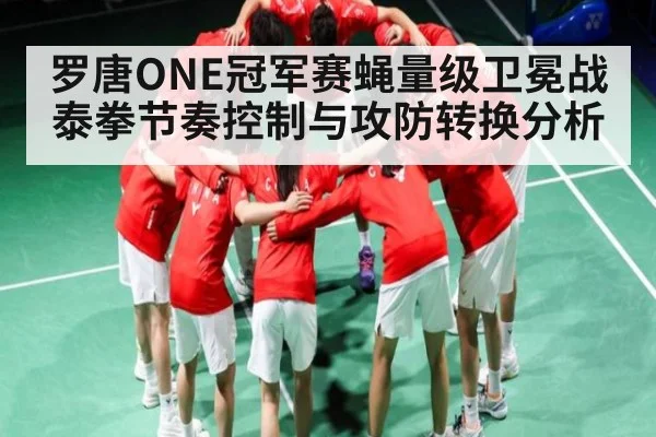 罗唐ONE冠军赛蝇量级卫冕战泰拳节奏控制与攻防转换分析 - mk sports